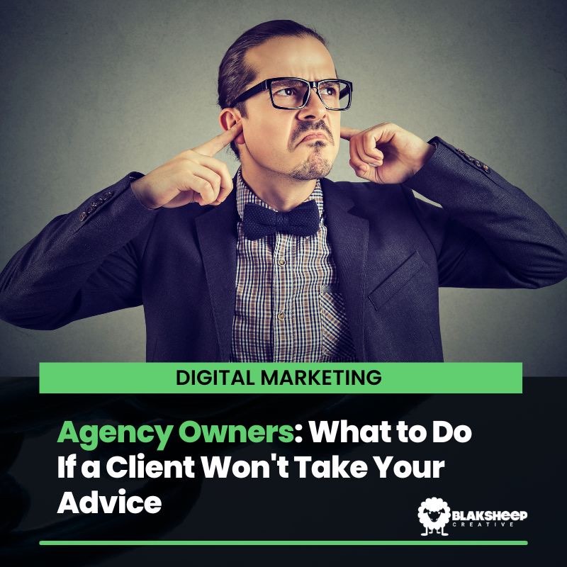 agency owners what to do if client wont take advice