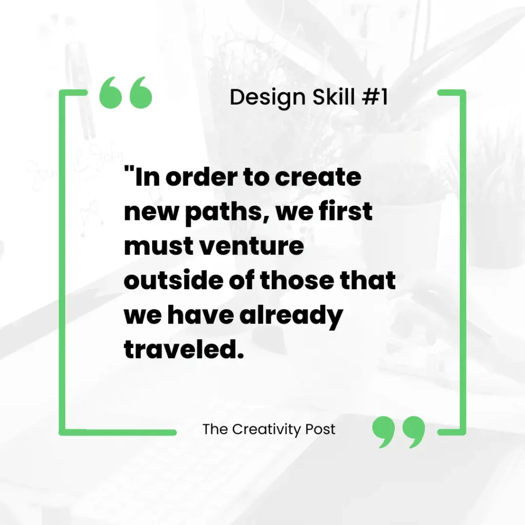 necessary design skill quote In order to create new paths we first must venture outside of those that we have already traveled